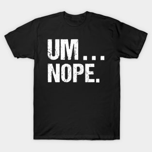 Sarcastic Um Nope Joke Novelty Tshirt for Snarky Sassy Teens T-Shirt